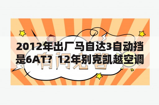 2012年出厂马自达3自动挡是6AT？12年别克凯越空调温度怎么调？