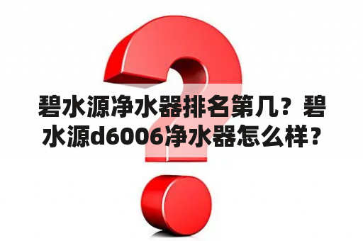 碧水源净水器排名第几？碧水源d6006净水器怎么样？