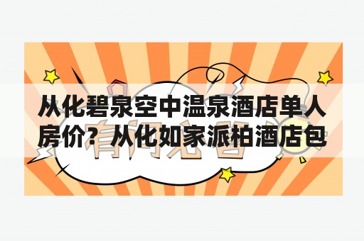 从化碧泉空中温泉酒店单人房价？从化如家派柏酒店包含温泉吗？