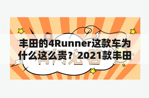 丰田的4Runner这款车为什么这么贵？2021款丰田超霸4runner和霸道？