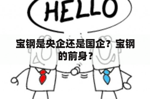 宝钢是中央直接控制和管理的企业吗？宝钢的前身是什么？