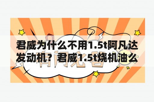 君威为什么不用1.5t阿凡达发动机？君威1.5t烧机油么？