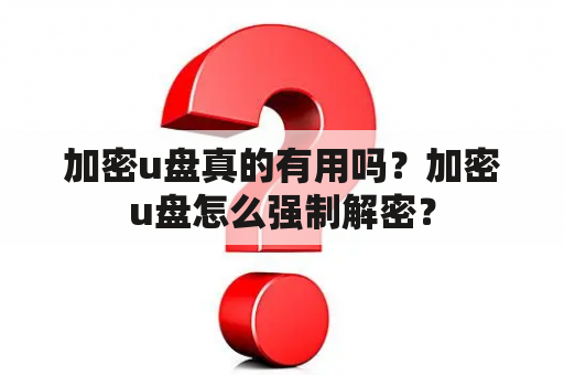 加密u盘真的有用吗？加密u盘怎么强制解密？