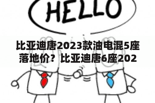 比亚迪唐2023款油电混5座落地价？比亚迪唐6座2023款油电混合落地价？