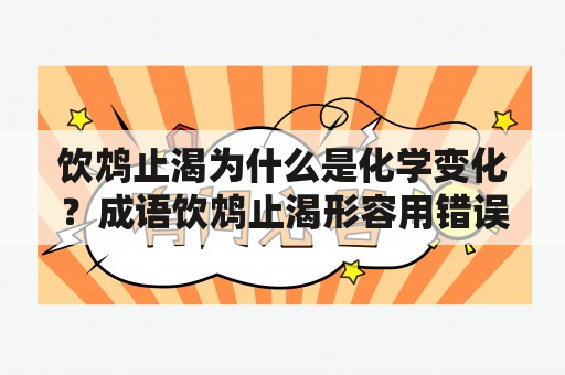 饮鸩止渴为什么是化学变化？成语饮鸩止渴形容用错误方法脱困