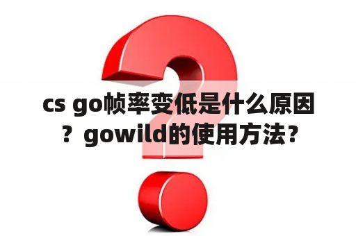 cs go帧率变低是什么原因？gowild的使用方法？