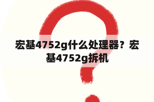 宏基4752g什么处理器？宏基4752g拆机