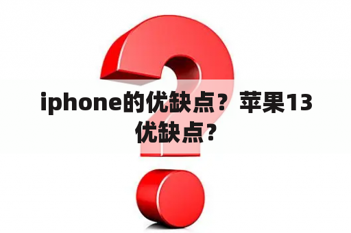 iphone的优缺点？苹果13优缺点？