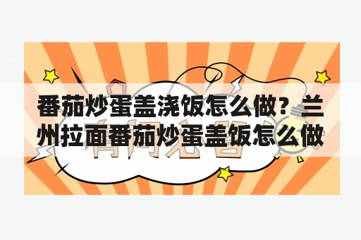 番茄炒蛋盖浇饭怎么做？兰州拉面番茄炒蛋盖饭怎么做？