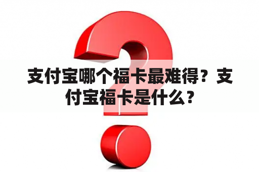 支付宝哪个福卡最难得？支付宝福卡是什么？