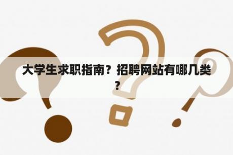 大学生求职指南？招聘网站有哪几类？