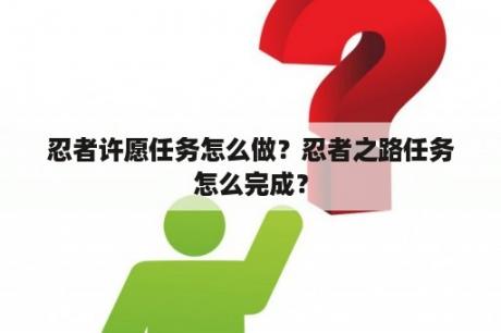 忍者许愿任务怎么做？忍者之路任务怎么完成？