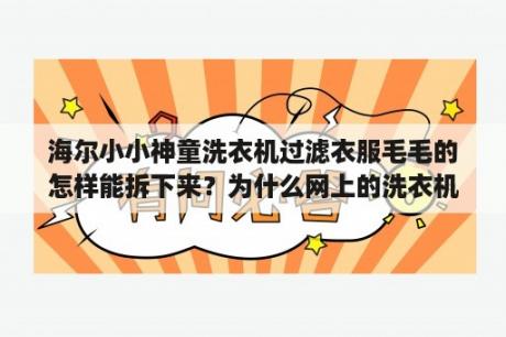 海尔小小神童洗衣机过滤衣服毛毛的怎样能拆下来？为什么网上的洗衣机尺寸偏小？