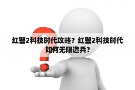 红警2科技时代攻略？红警2科技时代如何无限造兵？