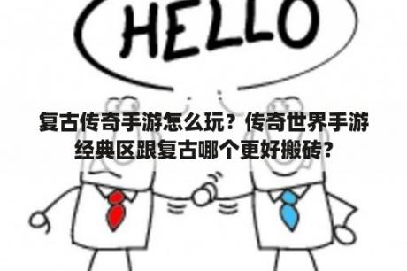 复古传奇手游怎么玩？传奇世界手游经典区跟复古哪个更好搬砖？