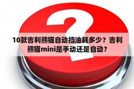 10款吉利熊猫自动挡油耗多少？吉利熊猫mini是手动还是自动？