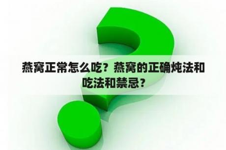 燕窝正常怎么吃？燕窝的正确炖法和吃法和禁忌？