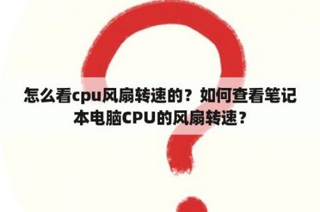 怎么看cpu风扇转速的？如何查看笔记本电脑CPU的风扇转速？