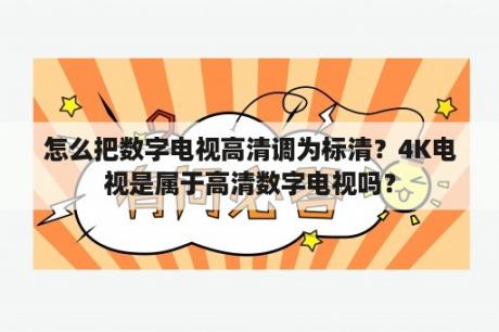 怎么把数字电视高清调为标清？4K电视是属于高清数字电视吗？