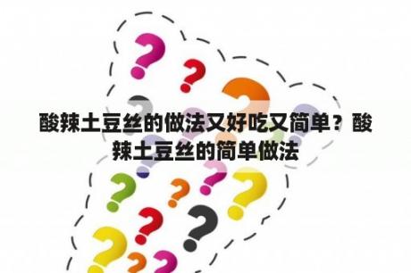 酸辣土豆丝的做法又好吃又简单？酸辣土豆丝的简单做法