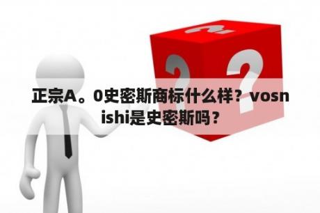 正宗A。0史密斯商标什么样？vosnishi是史密斯吗？