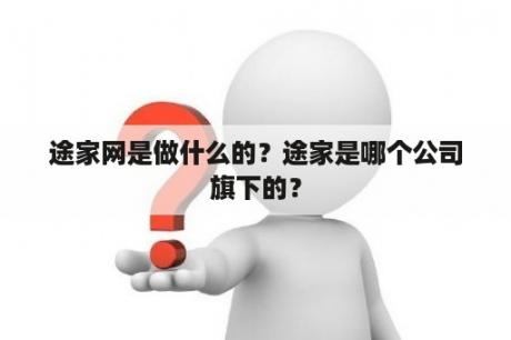 途家网是做什么的？途家是哪个公司旗下的？