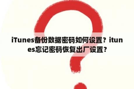 iTunes备份数据密码如何设置？itunes忘记密码恢复出厂设置？