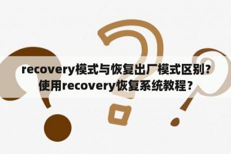 recovery模式与恢复出厂模式区别？使用recovery恢复系统教程？