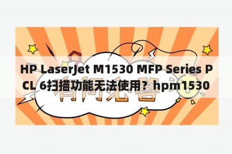 HP LaserJet M1530 MFP Series PCL 6扫描功能无法使用？hpm1530