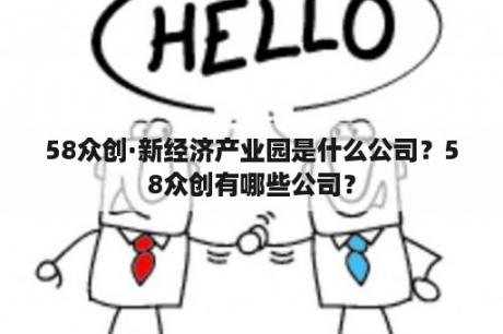 58众创·新经济产业园是什么公司？58众创有哪些公司？