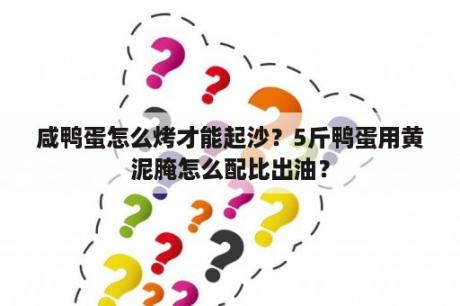 咸鸭蛋怎么烤才能起沙？5斤鸭蛋用黄泥腌怎么配比出油？