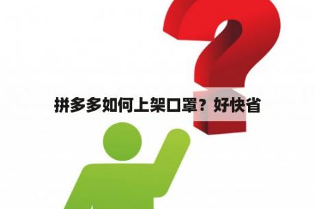 拼多多如何上架口罩？好快省