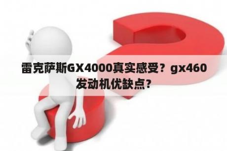 雷克萨斯GX4000真实感受？gx460发动机优缺点？