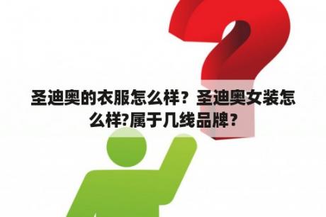 圣迪奥的衣服怎么样？圣迪奥女装怎么样?属于几线品牌？