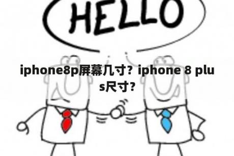 iphone8p屏幕几寸？iphone 8 plus尺寸？