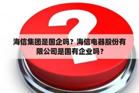 海信集团是国企吗？海信电器股份有限公司是国有企业吗？