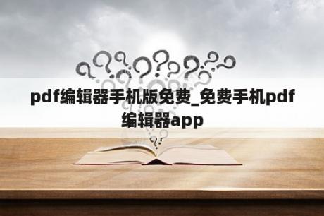 pdf编辑器手机版免费_免费手机pdf编辑器app