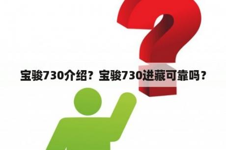 宝骏730介绍？宝骏730进藏可靠吗？