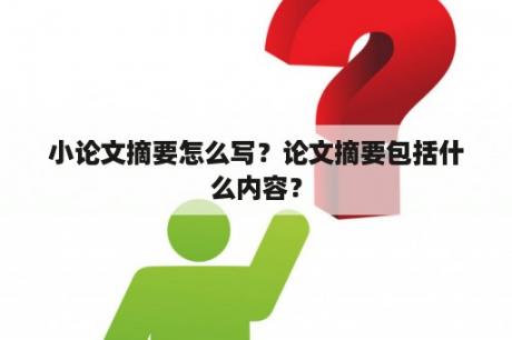 小论文摘要怎么写？论文摘要包括什么内容？