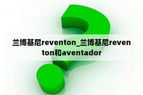 兰博基尼reventon_兰博基尼reventon和aventador