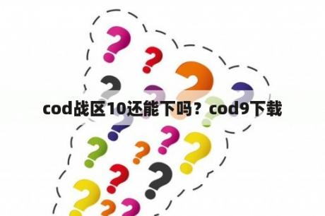 cod战区10还能下吗？cod9下载