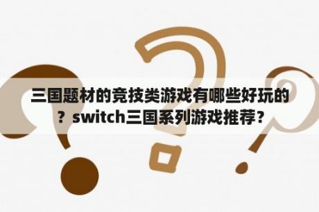 三国题材的竞技类游戏有哪些好玩的？switch三国系列游戏推荐？