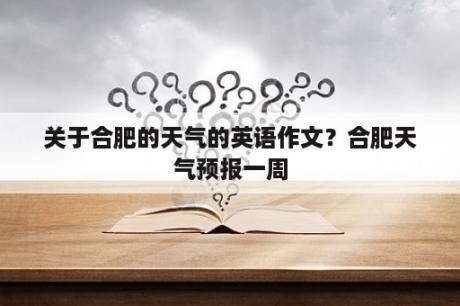 关于合肥的天气的英语作文？合肥天气预报一周