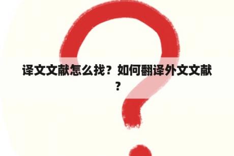 译文文献怎么找？如何翻译外文文献？