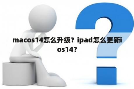 macos14怎么升级？ipad怎么更新ios14？