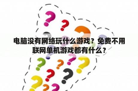 电脑没有网络玩什么游戏？免费不用联网单机游戏都有什么？