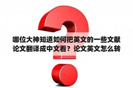 哪位大神知道如何把英文的一些文献论文翻译成中文看？论文英文怎么转换