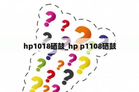 hp1018硒鼓_hp p1108硒鼓