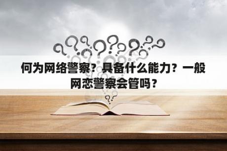 何为网络警察？具备什么能力？一般网恋警察会管吗？