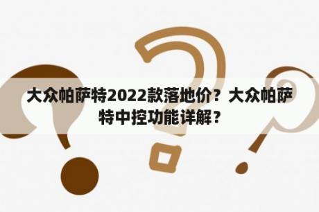 大众帕萨特2022款落地价？大众帕萨特中控功能详解？